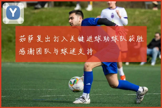 茹萨复出打入关键进球助球队获胜感谢团队与球迷支持