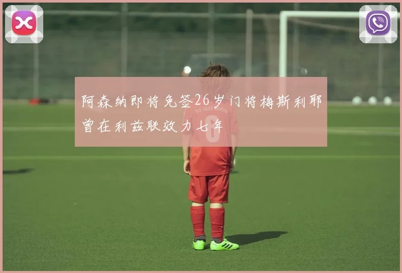 阿森纳即将免签26岁门将梅斯利耶曾在利兹联效力七年